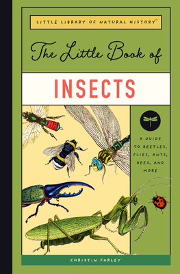 The Little Book of Insects: A Guide to Beetles, Flies, Ants, Bees, and More (Little Library of Natural History #2)