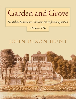 Garden and Grove: The Italian Renaissance Garden in the English Imagination, 16-175 By John Dixon Hunt Cover Image
