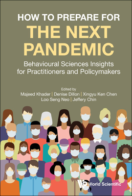 How to Prepare for the Next Pandemic: Behavioural Sciences Insights for Practitioners and Policymakers By Majeed Khader (Editor), Denise Dillion (Editor), Ken Xingyu Chen (Editor) Cover Image