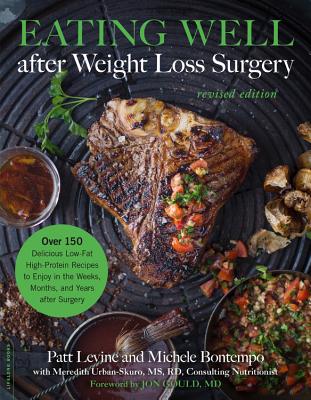 Eating Well after Weight Loss Surgery: Over 150 Delicious Low-Fat High-Protein Recipes to Enjoy in the Weeks, Months, and Years after Surgery By Patt Levine, Michelle Bontempo-Saray, Meredith Urban (With), Jon Gould, MD (Foreword by) Cover Image