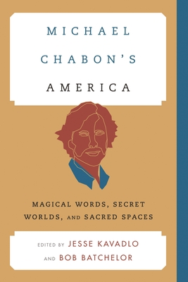 Michael Chabon's America: Magical Words, Secret Worlds, and Sacred Spaces (Contemporary American Literature)