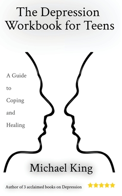 The Depression Workbook for Teens: A Guide to Coping and Healing By Michael King Cover Image