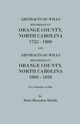 Abstracts of Wills Recorded in Orange County, North Cjaorlina, 1752-1800 [And] Abstracts of Wills Recorded in Orange County, North Carolina, 1800-1850 Cover Image