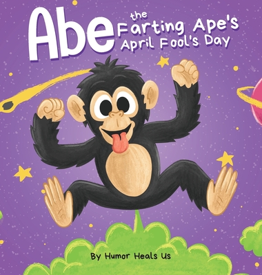 Abe the Farting Ape's April Fool's Day: A Funny Picture Book About an Ape Who Farts For Kids and Adults, Perfect April Fool's Day Gift for Boys and Gi (Farting Adventures #21)