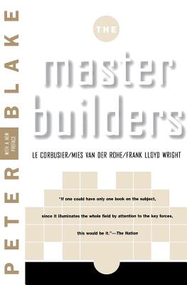 Master Builders: Le Corbusier, Mies van der Rohe, and Frank Lloyd Wright