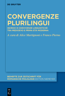 Convergenze Plurilingui: Incroci E Convivenze Linguistiche Tra Medioevo E Prima Età Moderna (Beihefte Zur Zeitschrift F #484)
