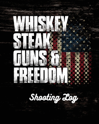 Whiskey Steak Guns & Freedom Shooting Log Cover Image