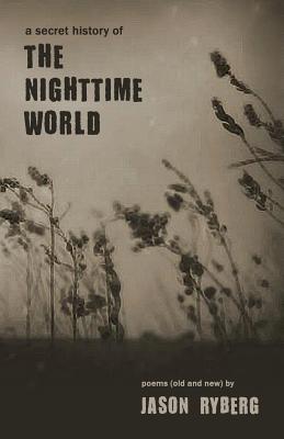A Secret History of the Nighttime World By Jason Ryberg Cover Image