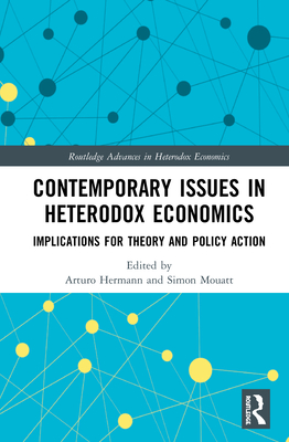 Contemporary Issues in Heterodox Economics: Implications for Theory and Policy Action (Routledge Advances in Heterodox Economics #42) Cover Image