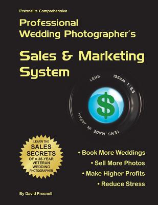 Presnell's Comprehensive Professional Wedding Photographer's Sales & Marketing System: You Will Book More Weddings, Sell More Photos, Make Higher Prof By David W. Presnell Cover Image