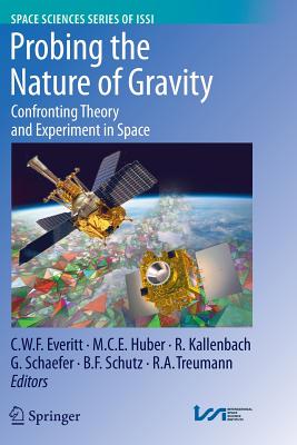 Probing the Nature of Gravity: Confronting Theory and Experiment in Space By C. W. F. Everitt (Editor), M. C. E. Huber (Editor), R. Kallenbach (Editor) Cover Image