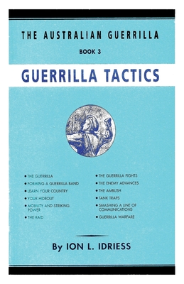 Guerrilla Tactics: The Australian Guerrilla Book 3 By Ion Idriess Cover Image