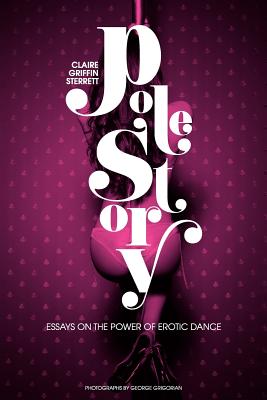 Pole Story: Essays on the Power of Erotic Dance Cover Image