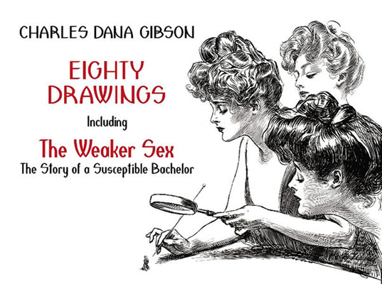 Eighty Drawings: Including the Weaker Sex: The Story of a Susceptible Bachelor (Dover Fine Art) By Charles Dana Gibson Cover Image