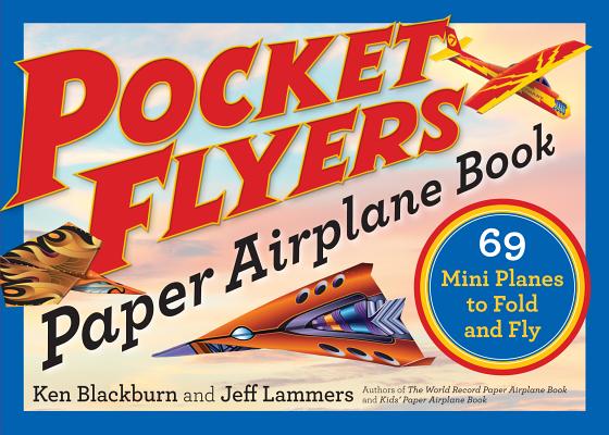 Pocket Flyers Paper Airplane Book: 69 Mini Planes to Fold and Fly (Paper Airplanes) By Ken Blackburn, Jeff Lammers Cover Image
