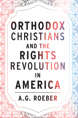 Orthodox Christians and the Rights Revolution in America (Orthodox Christianity and Contemporary Thought)