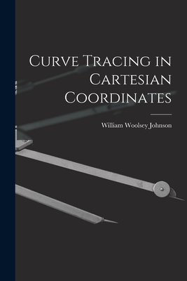 Curve Tracing in Cartesian Coordinates By William Woolsey Johnson Cover Image
