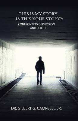 This Is My Story... Is This Your Story?: Confronting Depression and Suicide By Jr. Dr Gilbert Campbell Cover Image