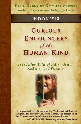 Curious Encounters of the Human Kind - Indonesia: True Asian Tales of Folly, Greed, Ambition and Dreams