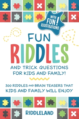 Fun Riddles and Trick Questions For Kids and Family: 300 Riddles and Brain Teasers That Kids and Family Will Enjoy Ages 7-9 8-12 By Riddleland Cover Image