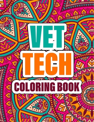 Vet Tech Coloring Book: A cute Inspirational Adult Coloring Book Featuring Funny, Humorous & unique Designs for Veterinary Technicians - Stres Cover Image