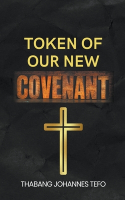 Token Of Our New Covenant By Thabang Tefo Cover Image