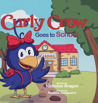 Curly Crow Goes to School By Nicholas Aragon, Natalia Junqueira (Illustrator) Cover Image