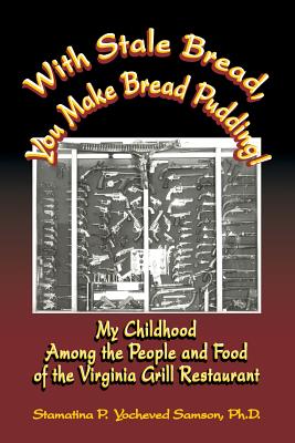 With Stale Bread, You Make Bread Pudding!: My Childhood Among the People and Food of the Virginia Grill Restaurant By Ph. D. Stamatina P. Yocheved Samson Cover Image