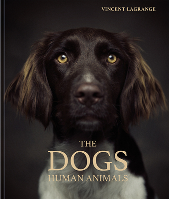 The Dogs: Human Animals By Vincent Lagrange Cover Image