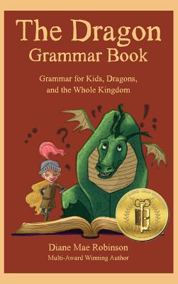 The Dragon Grammar Book: Grammar for Kids, Dragons, and the Whole Kingdom By Diane Mae Robinson, Ink Breadcrumbs (Illustrator) Cover Image