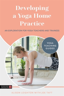Developing a Yoga Home Practice: An Exploration for Yoga Teachers and Trainees By Alison Leighton, Joe Taft Cover Image