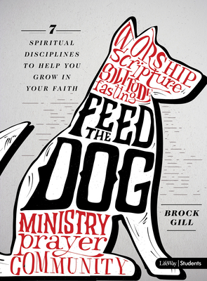 Feed the Dog - Teen Bible Study Book: 7 Spiritual Disciplines to Help You Grow in Your Faith By Brock Gill Cover Image