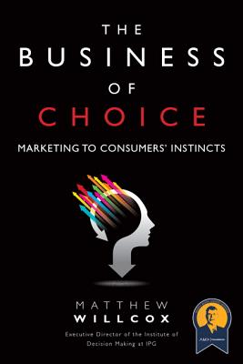 The Business of Choice: Marketing to Consumers' Instincts (Paperback) By Matthew Willcox Cover Image