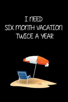 I Need Six Month Vacation Twice a Year: Ein Notizbuch mit Punkteraster Plane deine Reisen Ein Reisetagebuch Notizbuch Eine lustige Geschenkidee zu all By Besondere Geschenkideen Fur Den Alltag Cover Image