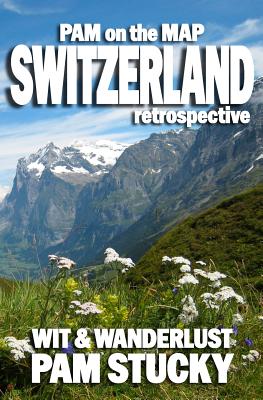Pam on the Map: Switzerland: (Retrospective) By Pam Stucky Cover Image