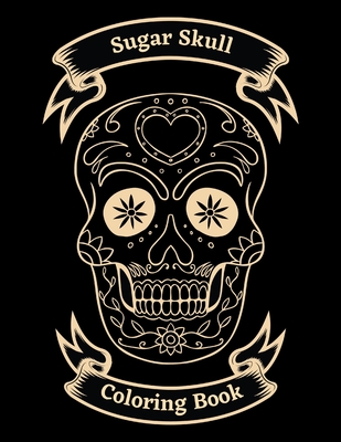 Sugar Skull Coloring Book: Beautiful Sugar Skulls Designs for Stress Relief and Relaxation For Adults By Let's Joy Studio Cover Image