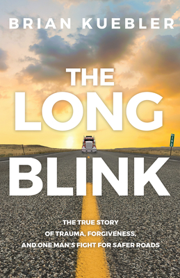 The Long Blink: The True Story of Trauma, Forgiveness, and One Man's Fight for Safer Roads By Brian Kuebler Cover Image