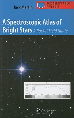 A Spectroscopic Atlas of Bright Stars: A Pocket Field Guide (Astronomer's Pocket Field Guide) By Jack Martin Cover Image