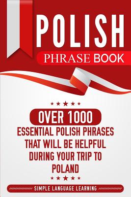 Polish Phrase Book: Over 1000 Essential Polish Phrases That Will Be Helpful During Your Trip to Poland By Simple Language Learning Cover Image