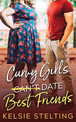 Curvy Girls Can't Date Best Friends By Kelsie Stelting Cover Image
