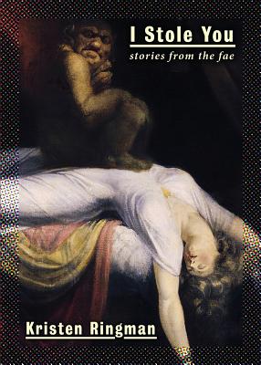 I Stole You: Stories from the Fae By Kristen Ringman Cover Image