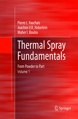 Thermal Spray Fundamentals: From Powder to Part By Pierre L. Fauchais, Joachim V. R. Heberlein, Maher I. Boulos Cover Image
