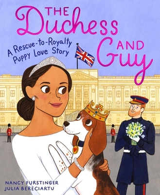 The Duchess and Guy: A Rescue-to-Royalty Puppy Love Story By Nancy Furstinger, Julia Bereciartu (Illustrator) Cover Image