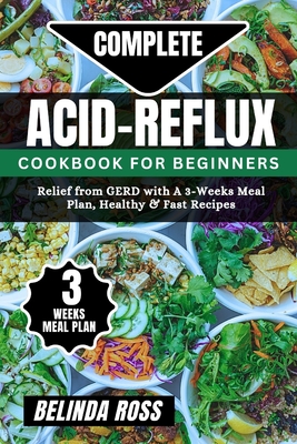 Complete Acid-Reflux Cookbook for Beginners: Relief from GERD with A 3-week Meal Plan, healthy and fast recipes Cover Image