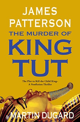 The Murder of King Tut: The Plot to Kill the Child King - A Nonfiction Thriller By James Patterson, Martin Dugard Cover Image