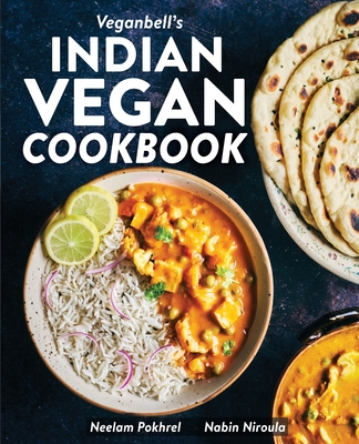 Veganbell's Indian Vegan Cookbook: 90 Easy, Plant-Based Recipes from India By Neelam Pokhrel, Nabin Niroula Cover Image