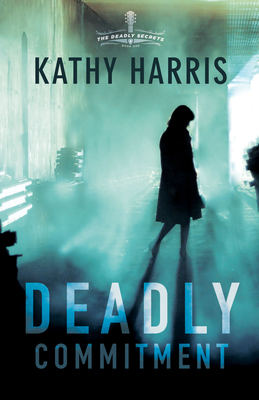 Deadly Commitment (Deadly Secrets #1) By Kathy Harris Cover Image