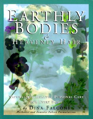 Earthly Bodies & Heavenly Hair: Natural and Healthy Bodycare for Every Body By Dina Falconi, Alan McKnight (Illustrator), David Goldbeck (Photographer) Cover Image