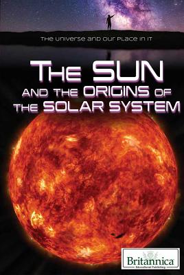 The Sun and the Origins of the Solar System By Nicholas Faulkner (Editor), Erik Gregersen (Editor) Cover Image