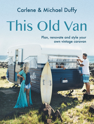 This Old Van: Plan, Renovate and Style Your Own Vintage Caravan By Carlene Duffy, Michael Duffy Cover Image